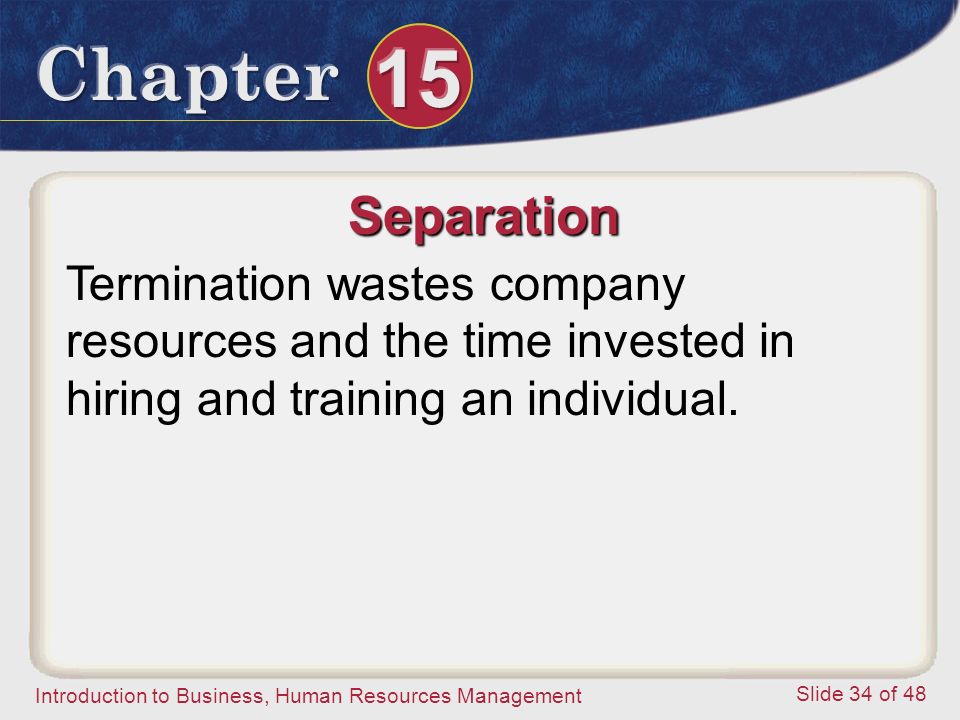 Separation Termination wastes company resources and the time invested in hiring and training an individual.