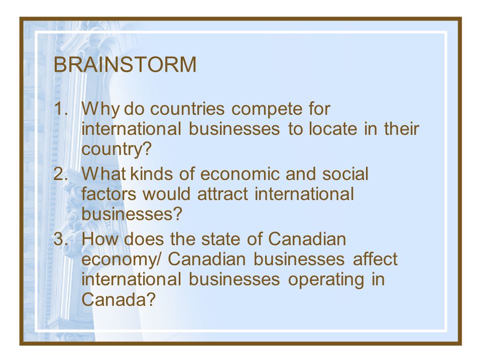 BRAINSTORM Why do countries compete for international businesses to locate in their country