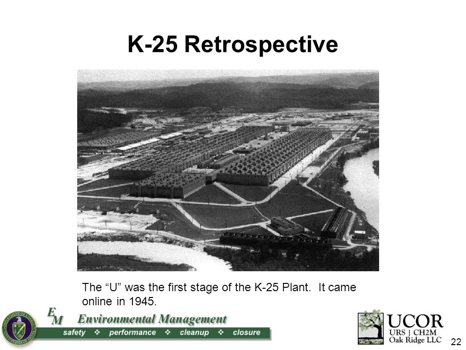 K-25 Retrospective The U was the first stage of the K-25 Plant. It came online in 1945.