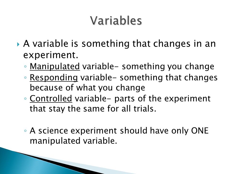 Variables A variable is something that changes in an experiment.