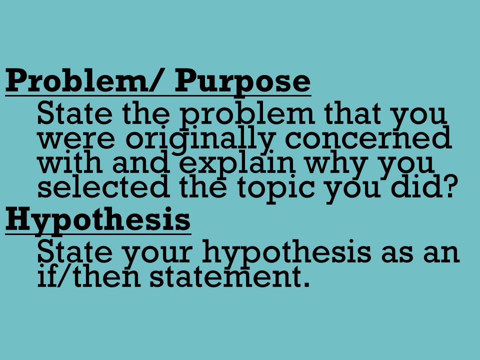 Problem/ Purpose State the problem that you were originally concerned with and explain why you selected the topic you did.