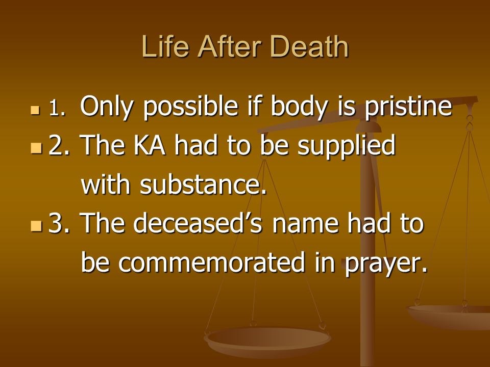 Life After Death 2. The KA had to be supplied with substance.