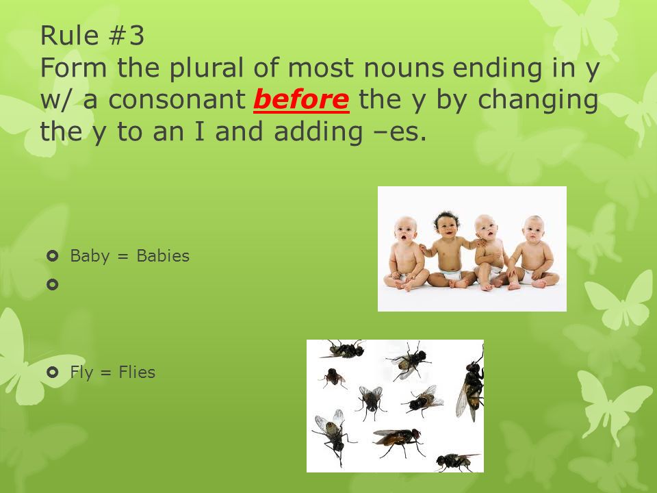Rule #3 Form the plural of most nouns ending in y w/ a consonant before the y by changing the y to an I and adding –es.