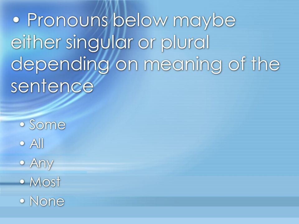 • Pronouns below maybe either singular or plural depending on meaning of the sentence