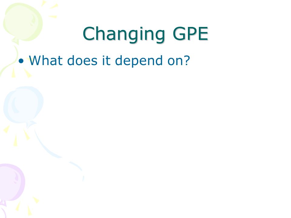 Changing GPE What does it depend on