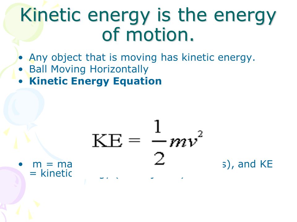 Kinetic energy is the energy of motion.