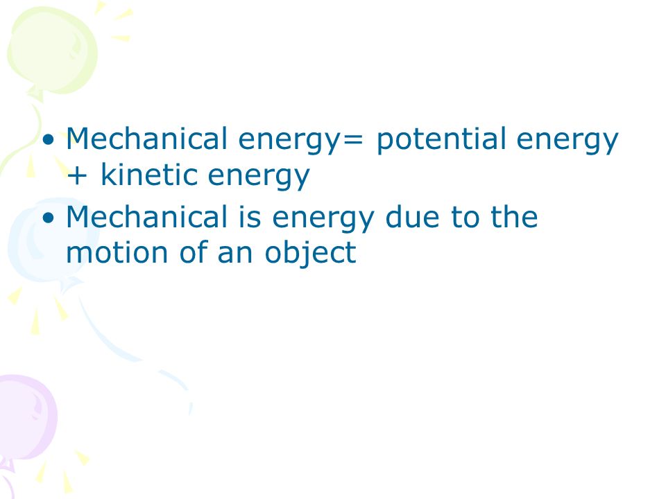 Mechanical energy= potential energy + kinetic energy
