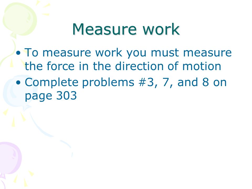 Measure work To measure work you must measure the force in the direction of motion.