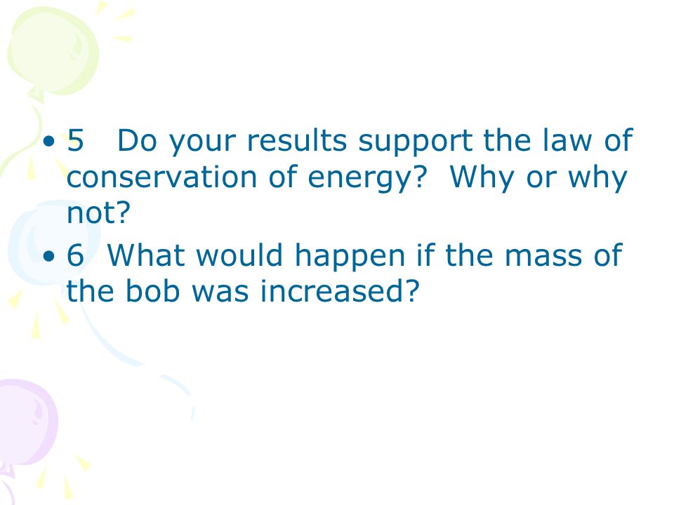 5 Do your results support the law of conservation of energy