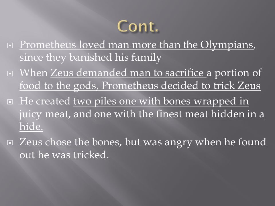 Cont. Prometheus loved man more than the Olympians, since they banished his family.