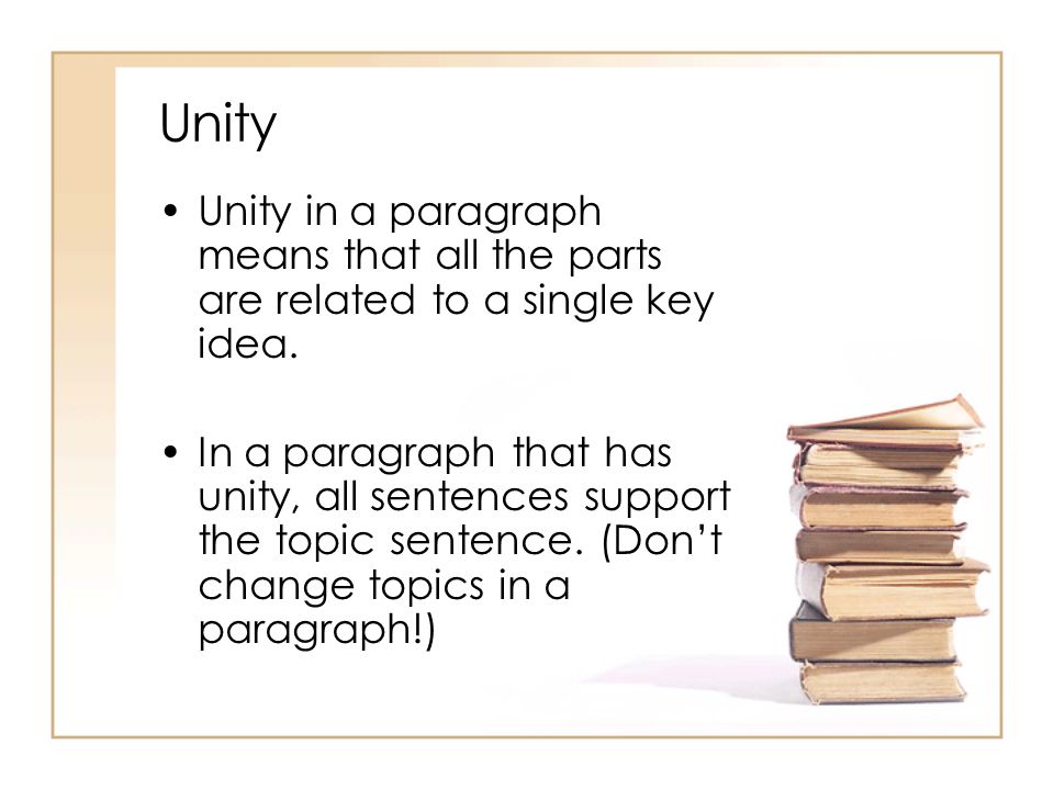 Unity Unity in a paragraph means that all the parts are related to a single key idea.