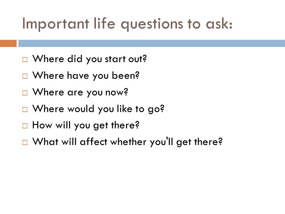 Important life questions to ask: