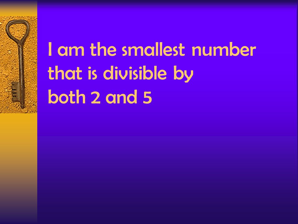 I am the smallest number that is divisible by both 2 and 5