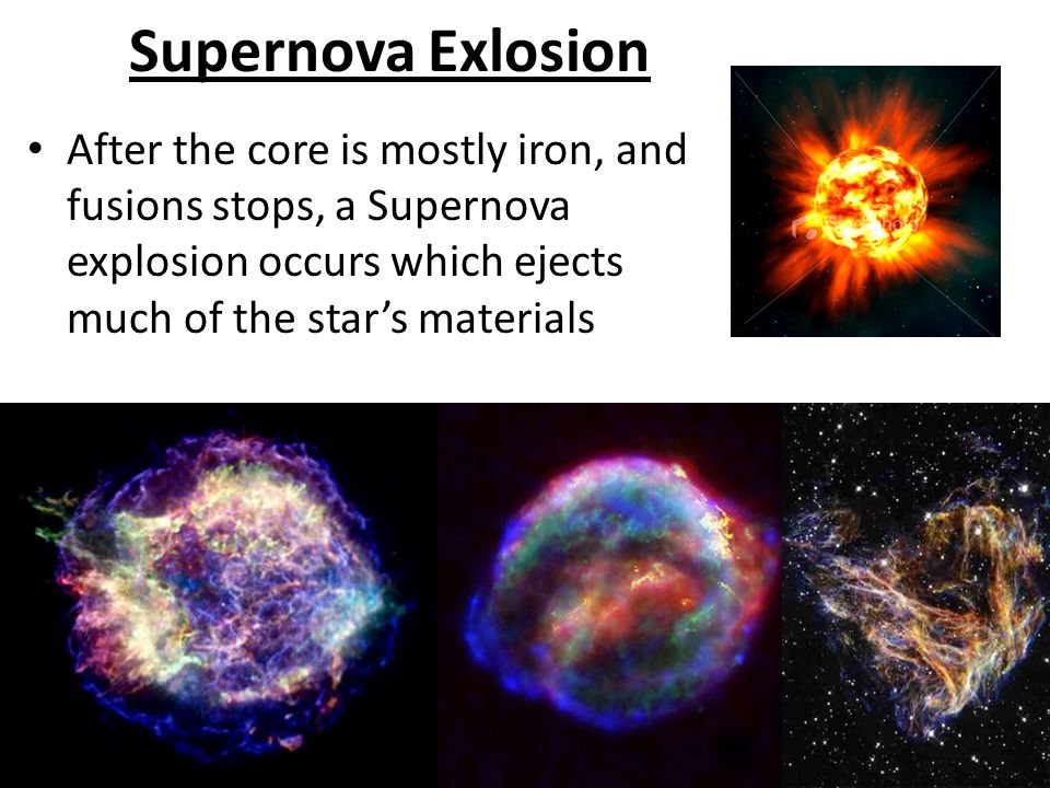 Supernova Exlosion After the core is mostly iron, and fusions stops, a Supernova explosion occurs which ejects much of the star’s materials.
