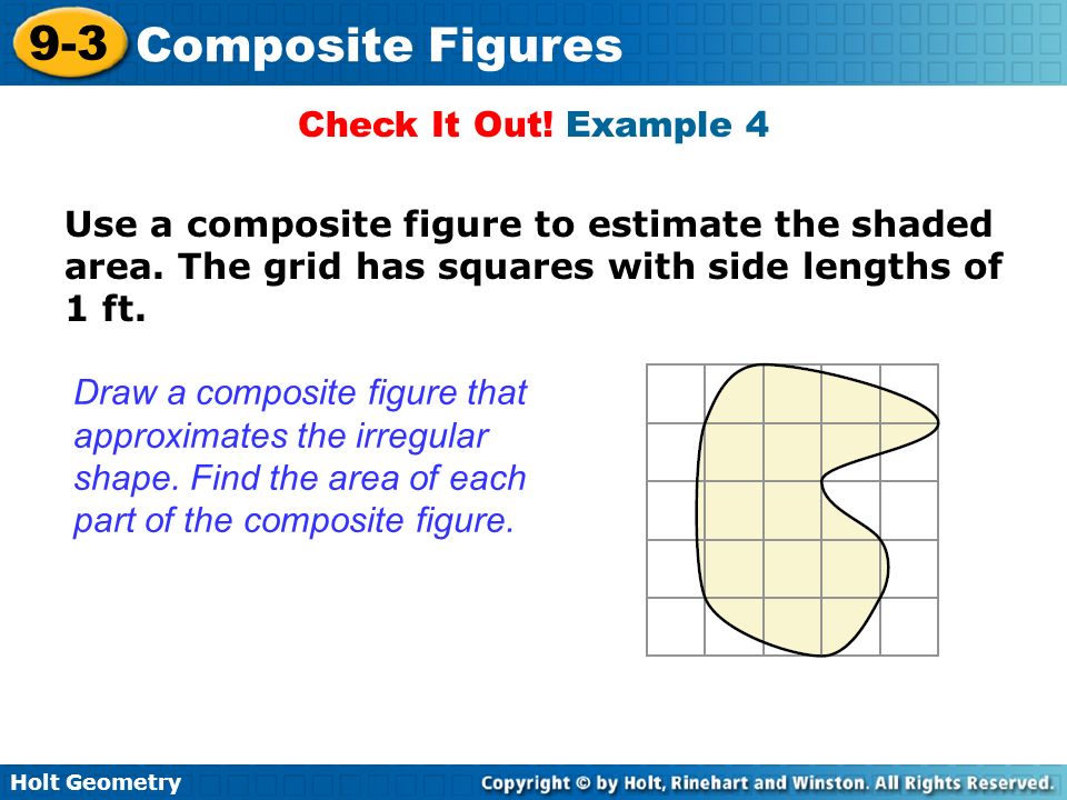 Check It Out! Example 4 Use a composite figure to estimate the shaded area. The grid has squares with side lengths of 1 ft.