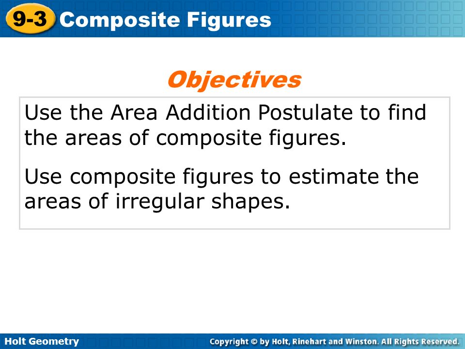 Objectives Use the Area Addition Postulate to find the areas of composite figures.