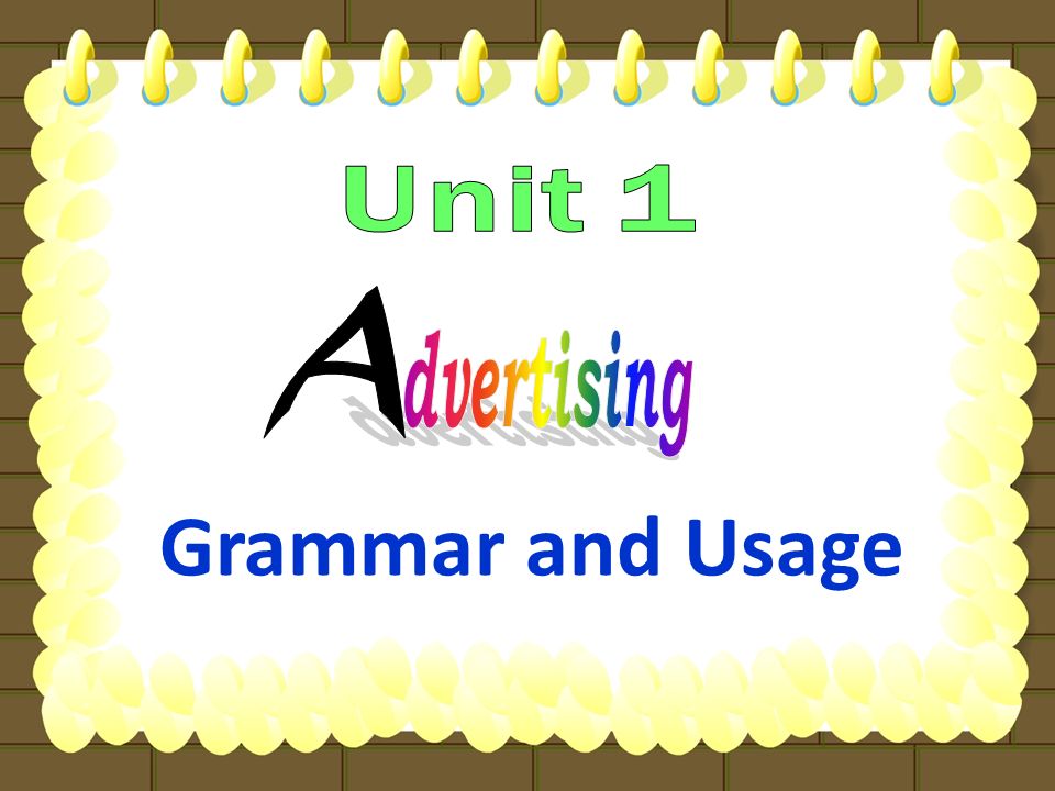 Unit 1 A dvertising Grammar and Usage