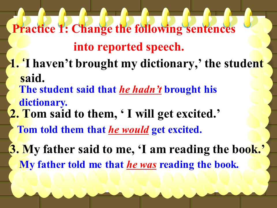 Practice 1: Change the following sentences into reported speech.