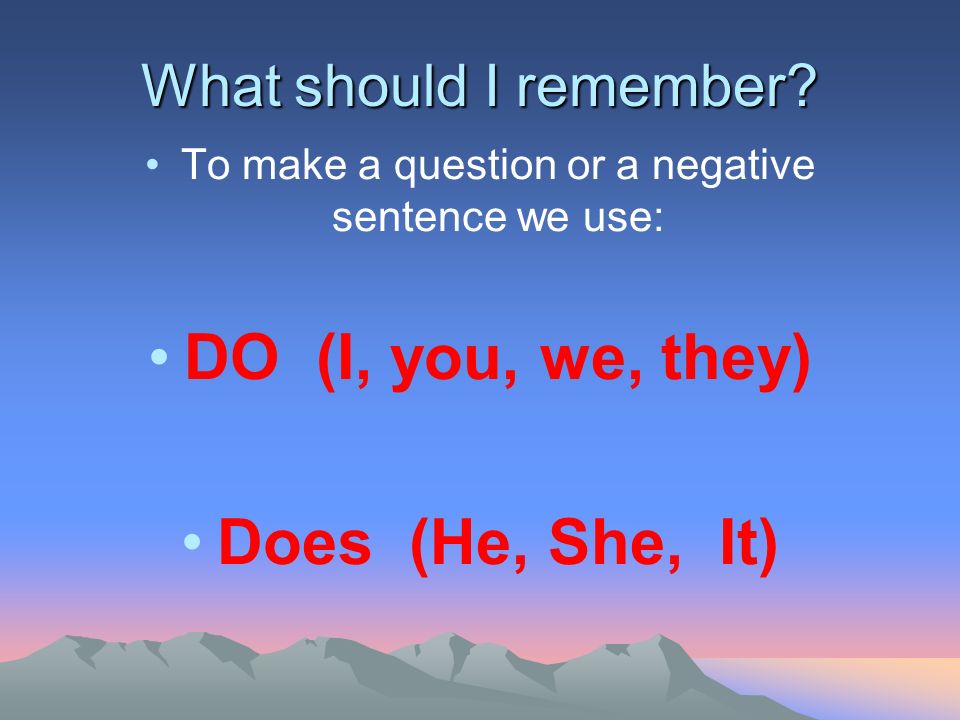 To make a question or a negative sentence we use: