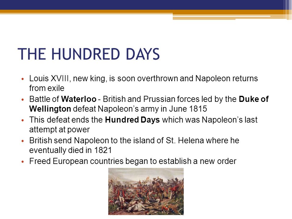 THE HUNDRED DAYS Louis XVIII, new king, is soon overthrown and Napoleon returns from exile.
