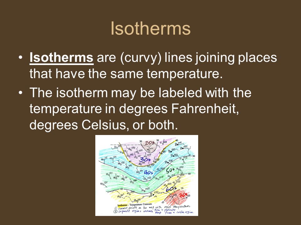 Isotherms Isotherms are (curvy) lines joining places that have the same temperature.