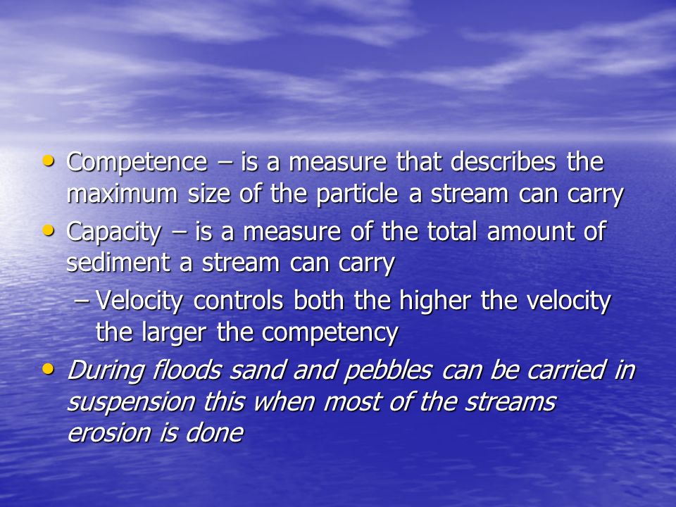Competence – is a measure that describes the maximum size of the particle a stream can carry