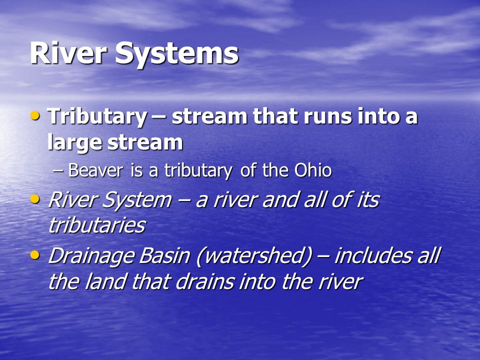 River Systems Tributary – stream that runs into a large stream