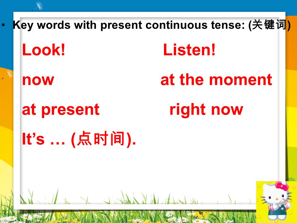 Look! Listen! now at the moment at present right now It’s … (点时间).