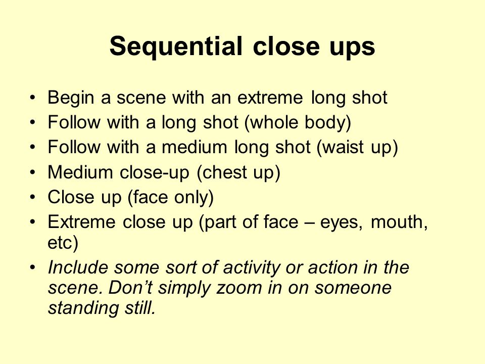 Sequential close ups Begin a scene with an extreme long shot