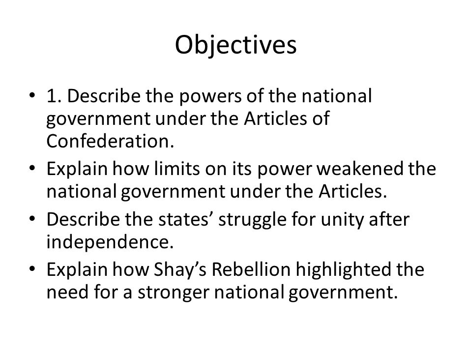 Objectives 1. Describe the powers of the national government under the Articles of Confederation.