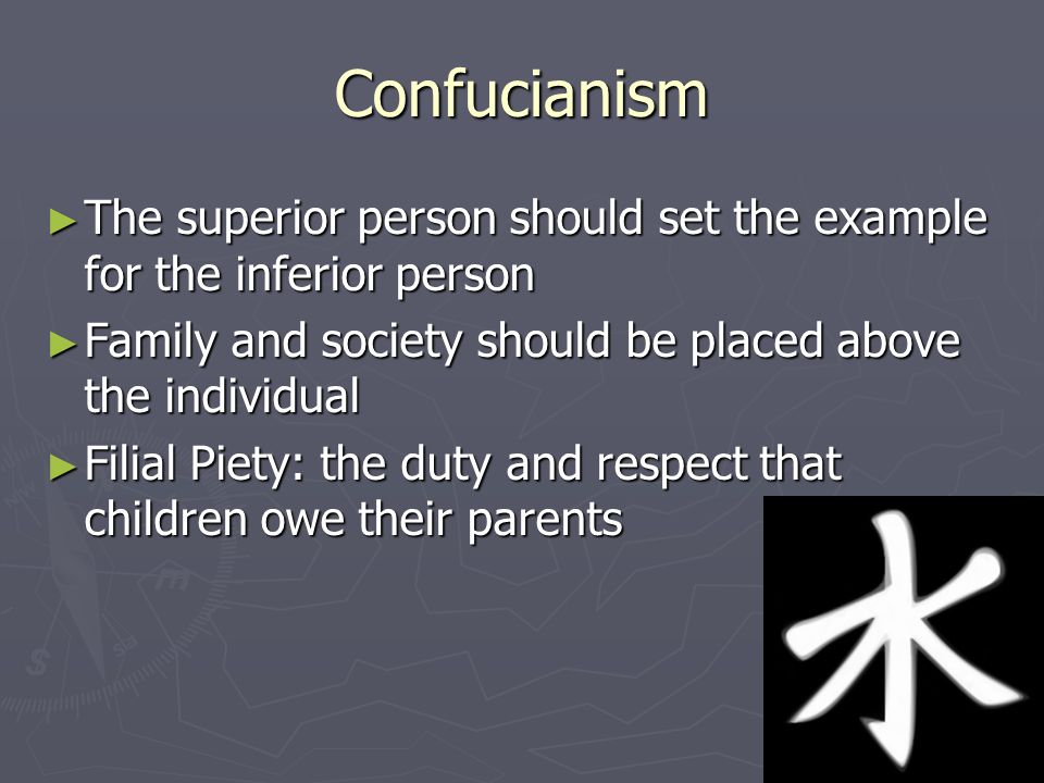Confucianism The superior person should set the example for the inferior person. Family and society should be placed above the individual.