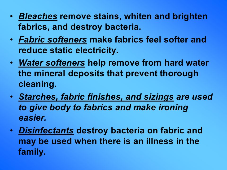 Bleaches remove stains, whiten and brighten fabrics, and destroy bacteria.