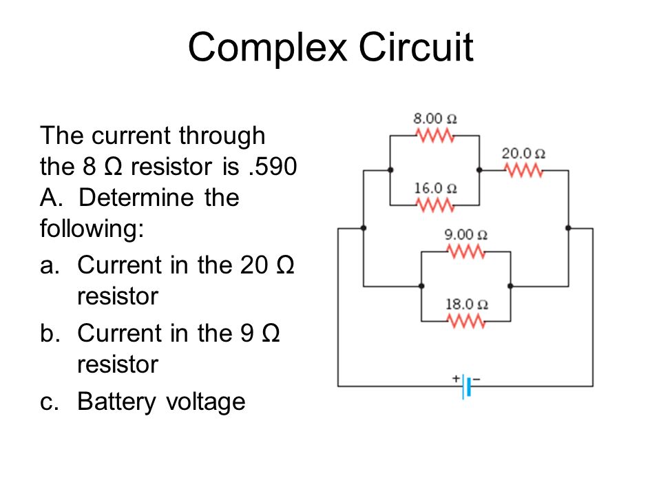 Complex Circuit The current through the 8 Ω resistor is .590 A. Determine the following: Current in the 20 Ω resistor.