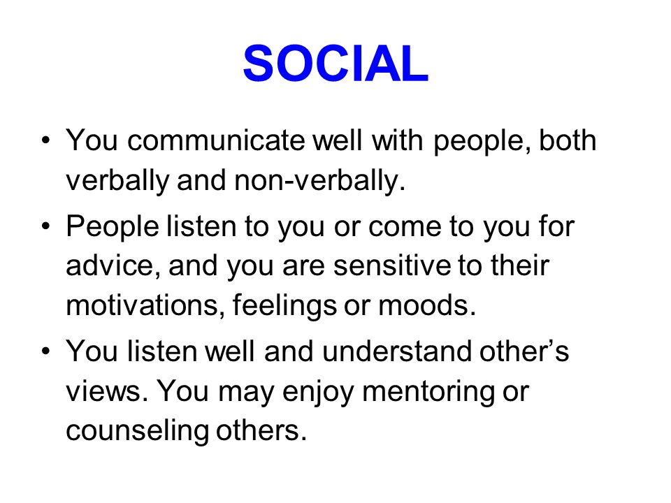 SOCIAL You communicate well with people, both verbally and non-verbally.