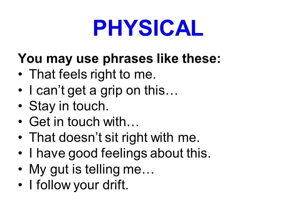 PHYSICAL You may use phrases like these: That feels right to me.