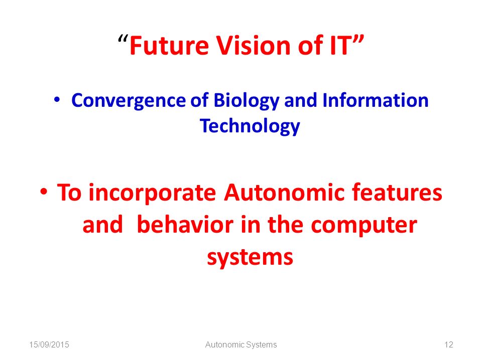 Future Vision of IT Convergence of Biology and Information Technology. To incorporate Autonomic features and behavior in the computer systems.