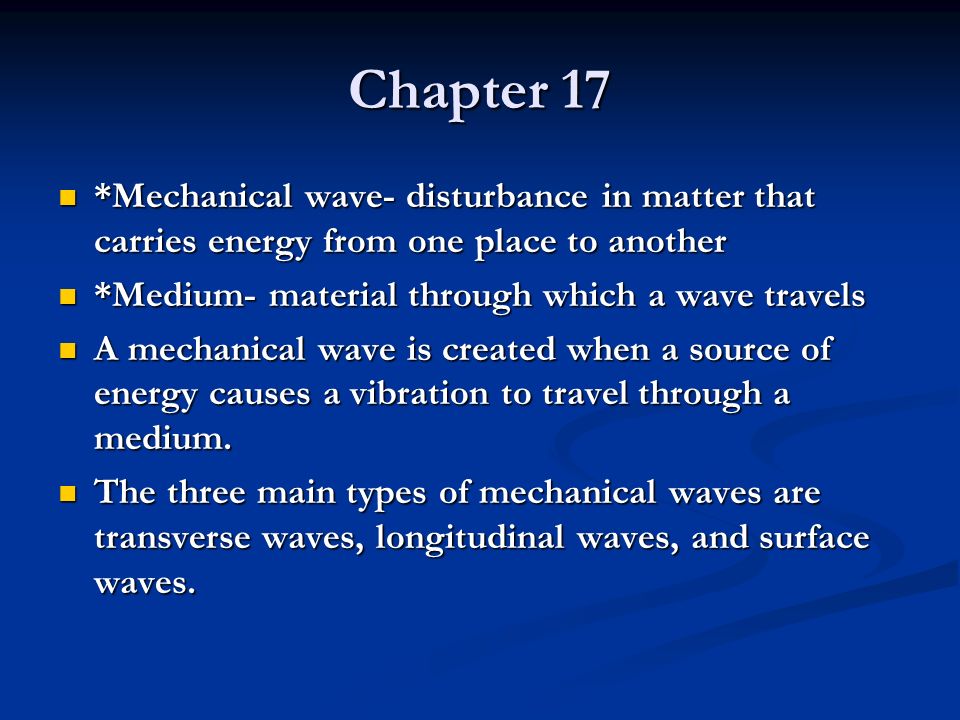 Chapter 17 *Mechanical wave- disturbance in matter that carries energy from one place to another. *Medium- material through which a wave travels.