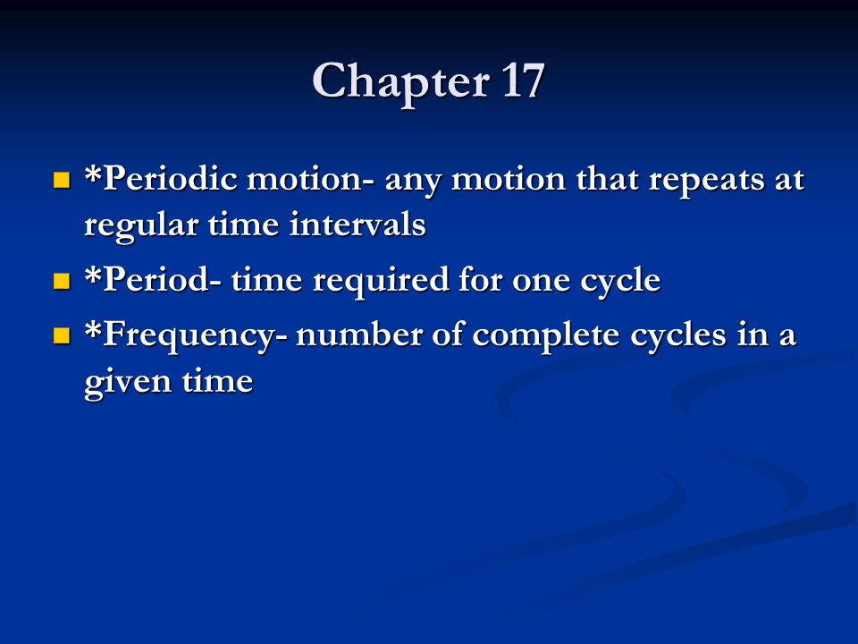 Chapter 17 *Periodic motion- any motion that repeats at regular time intervals. *Period- time required for one cycle.