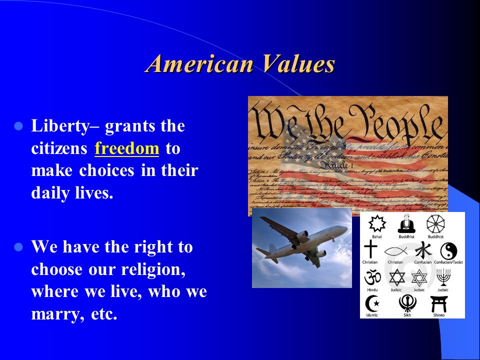 American Values Liberty– grants the citizens freedom to make choices in their daily lives.