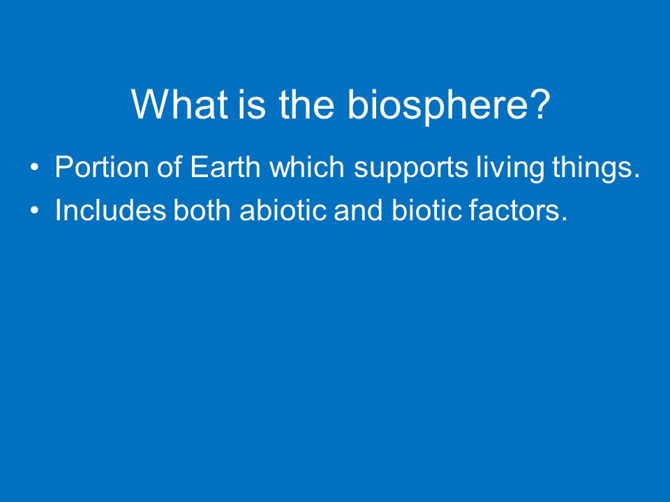 What is the biosphere Portion of Earth which supports living things.