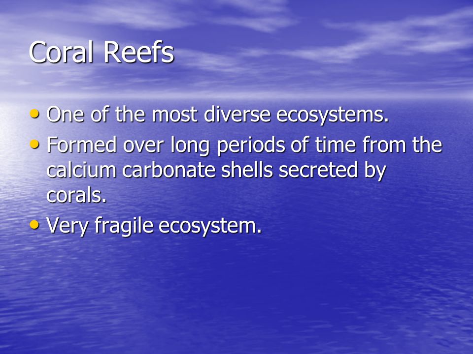 Coral Reefs One of the most diverse ecosystems.