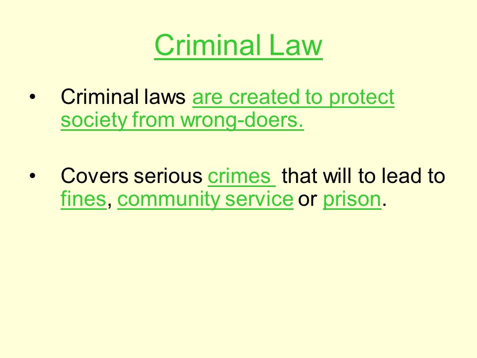 Criminal Law Criminal laws are created to protect society from wrong-doers.