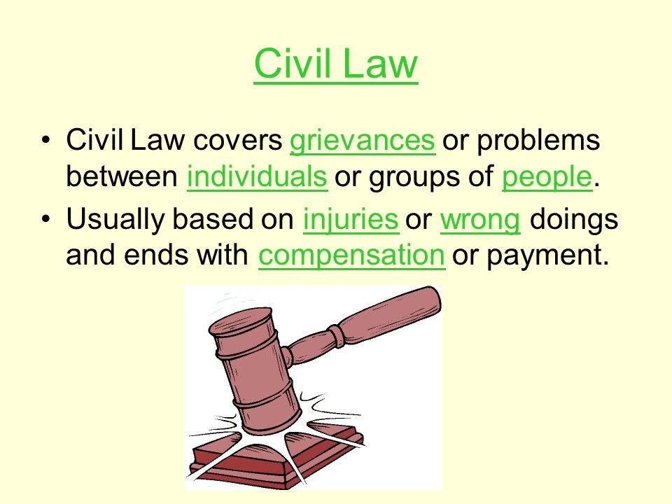 Civil Law Civil Law covers grievances or problems between individuals or groups of people.