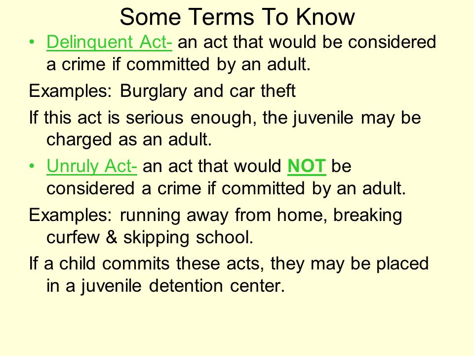 Some Terms To Know Delinquent Act- an act that would be considered a crime if committed by an adult.
