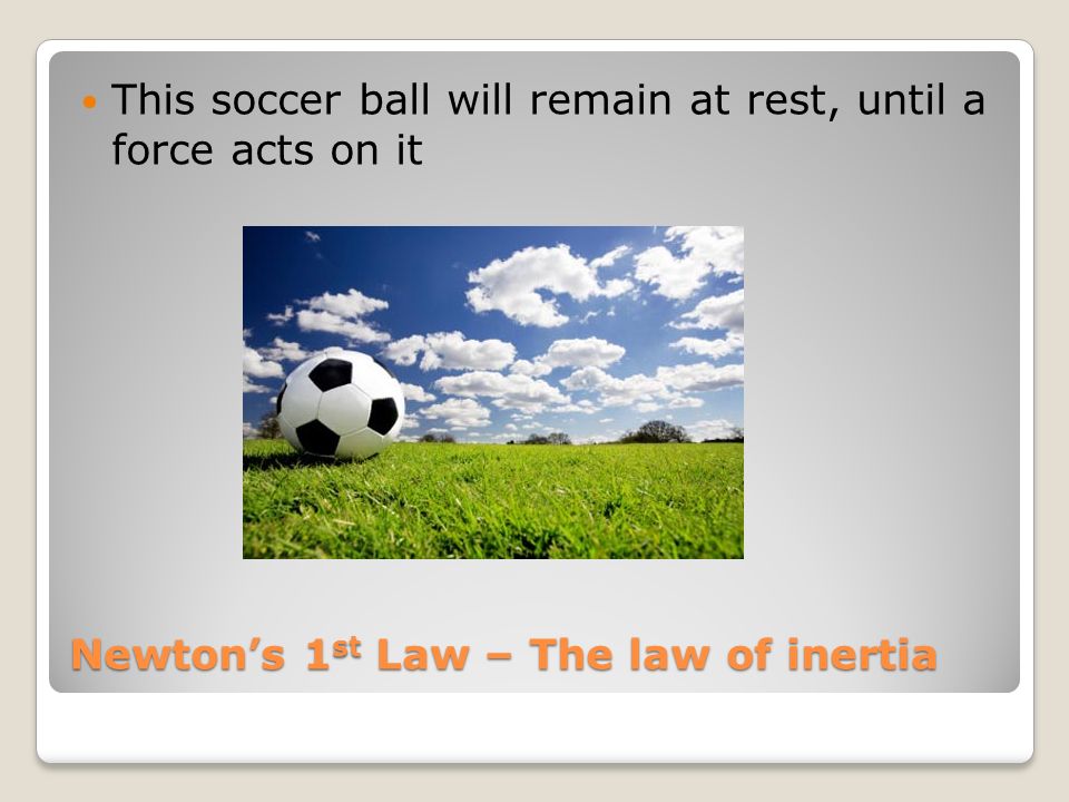Newton’s 1st Law – The law of inertia