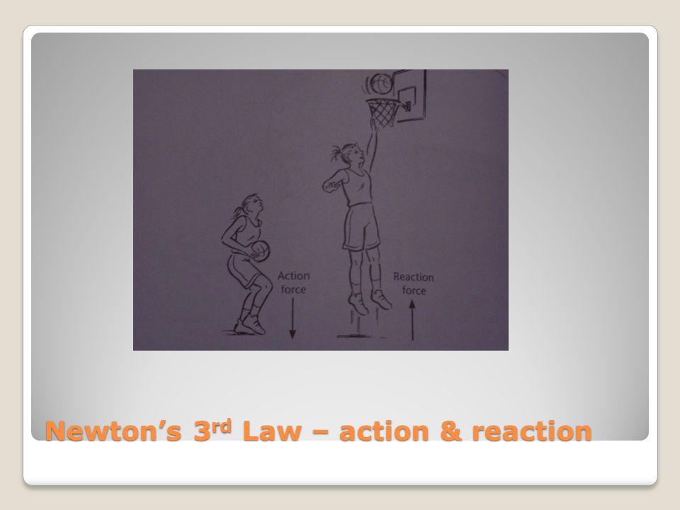 Newton’s 3rd Law – action & reaction