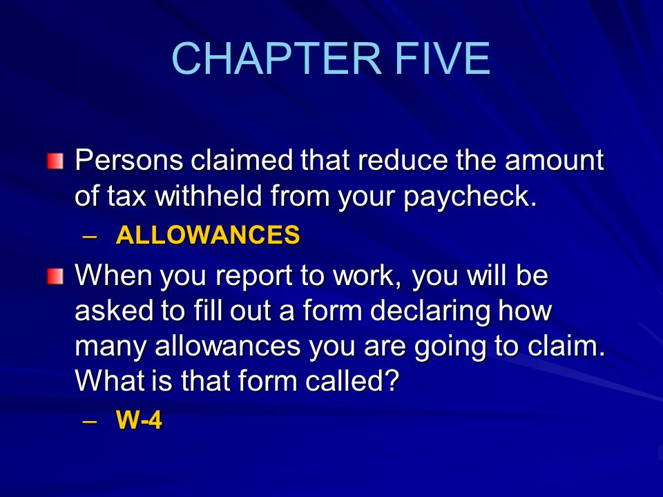 CHAPTER FIVE Persons claimed that reduce the amount of tax withheld from your paycheck. ALLOWANCES.