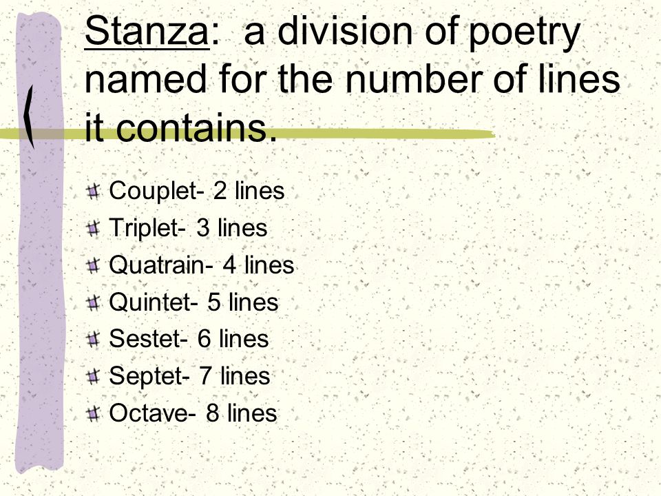 Stanza: a division of poetry named for the number of lines it contains.