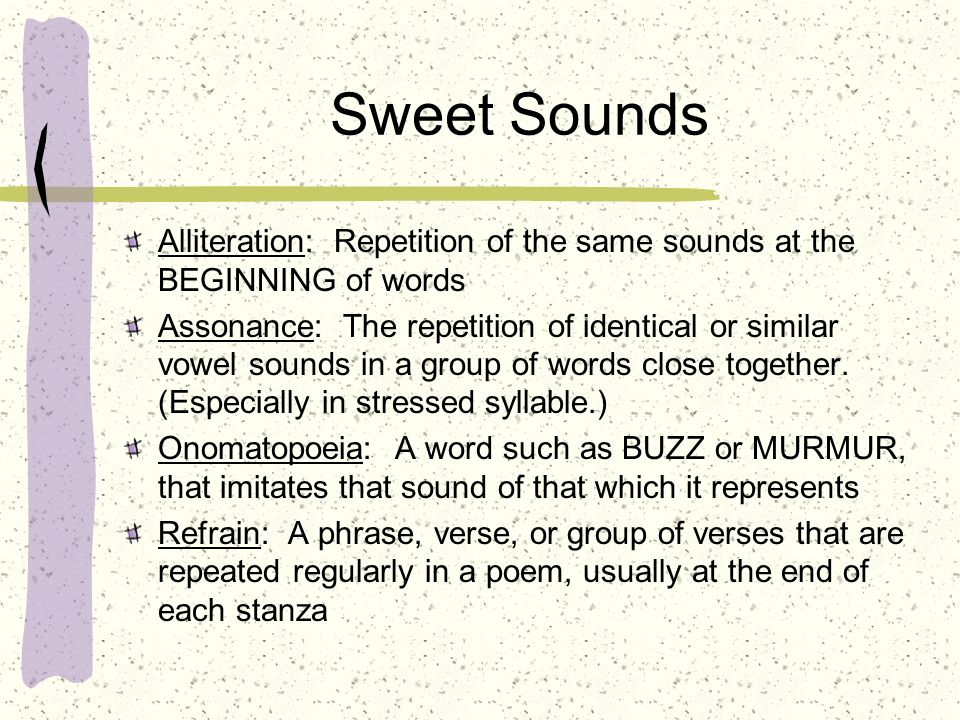 Sweet Sounds Alliteration: Repetition of the same sounds at the BEGINNING of words.