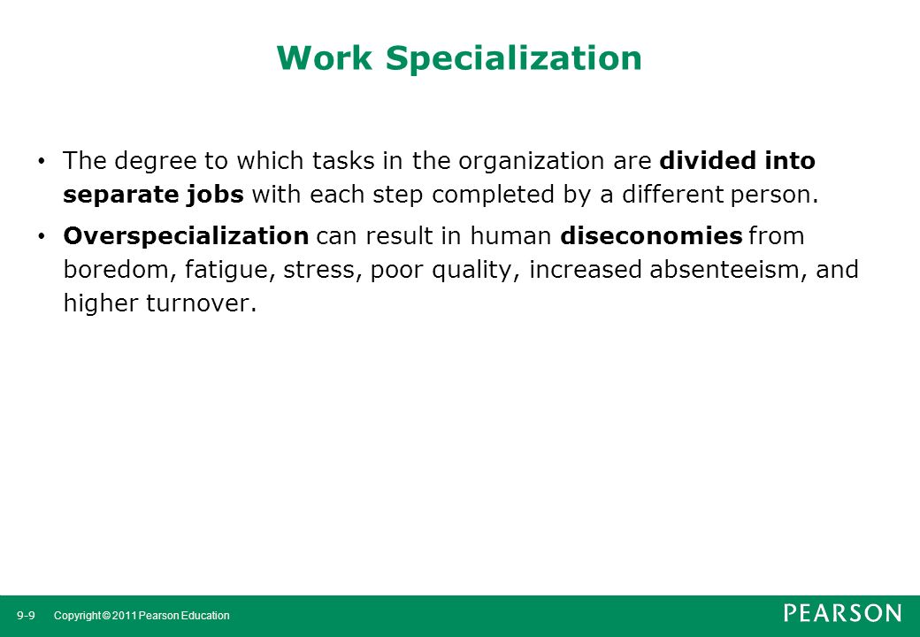 Work Specialization The degree to which tasks in the organization are divided into separate jobs with each step completed by a different person.